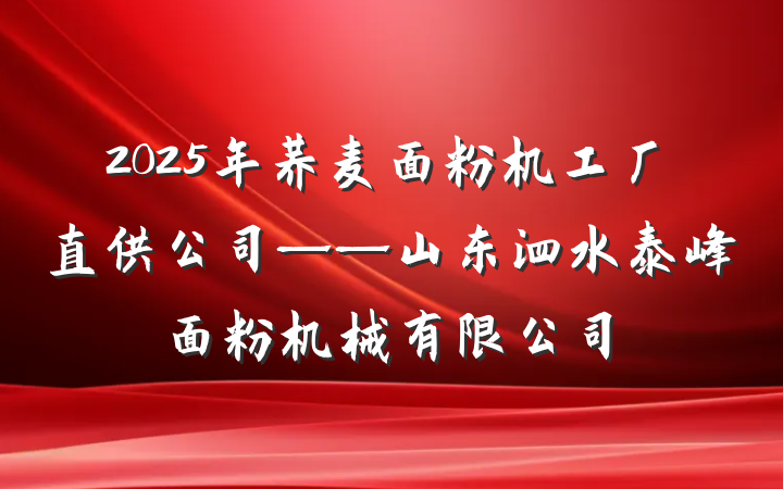 2025年荞麦面粉机工厂直供公司——山东泗水泰峰面粉机械有限公司