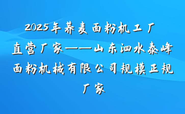 2025年荞麦面粉机工厂直营厂家——山东泗水泰峰面粉机械有限公司规模正规厂家