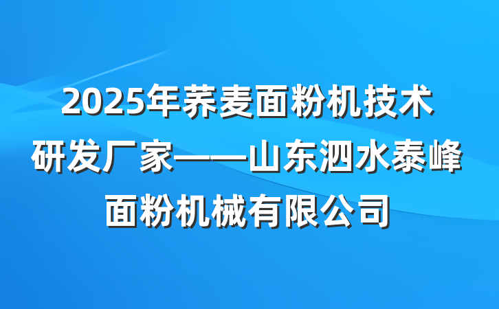 2025年荞麦面粉机技术研发厂家——山东泗水泰峰面粉机械有限公司