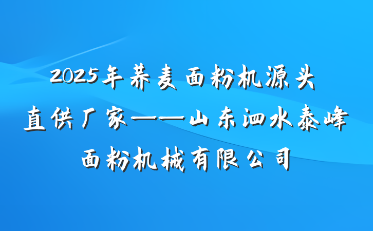 2025年荞麦面粉机源头直供厂家——山东泗水泰峰面粉机械有限公司
