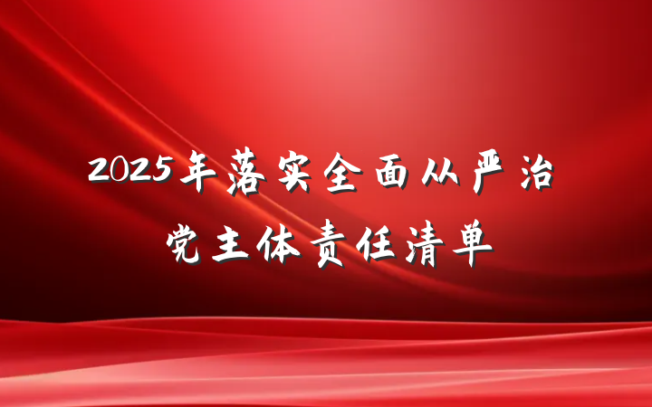2025年落实全面从严治党主体责任清单