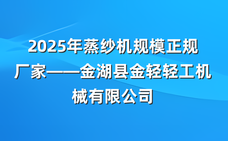 2025年蒸纱机规模正规厂家——金湖县金轻轻工机械有限公司