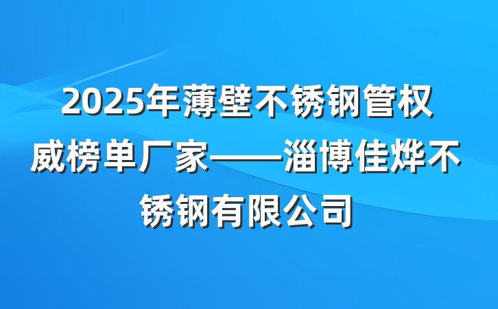 2025年薄壁不锈钢管权威榜单厂家——淄博佳烨不锈钢有限公司