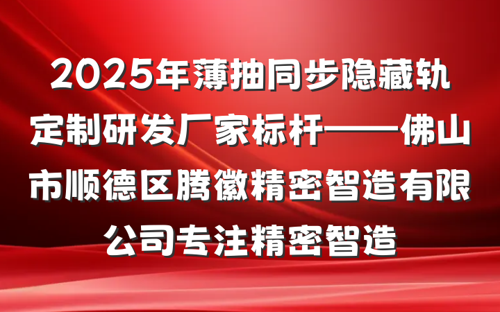 2025年薄抽同步隐藏轨定制研发厂家标杆——佛山市顺德区腾徽精密智造有限公司专注精密智造