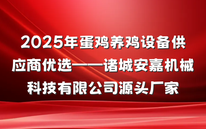 2025年蛋鸡养鸡设备供应商优选——诸城安嘉机械科技有限公司源头厂家