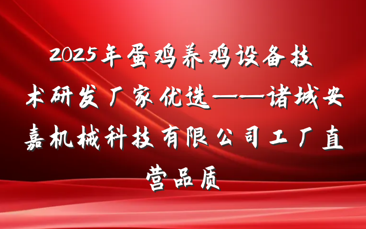 2025年蛋鸡养鸡设备技术研发厂家优选——诸城安嘉机械科技有限公司工厂直营品质