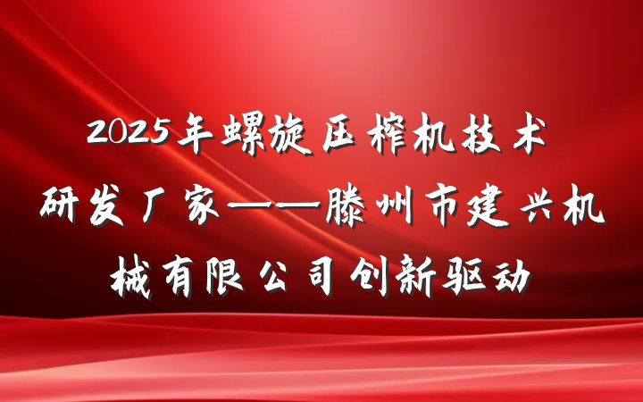 2025年螺旋压榨机技术研发厂家——滕州市建兴机械有限公司创新驱动