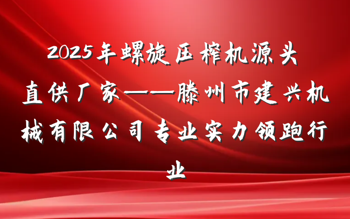2025年螺旋压榨机源头直供厂家——滕州市建兴机械有限公司专业实力领跑行业