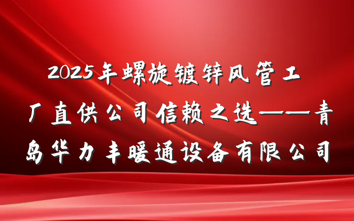 2025年螺旋镀锌风管工厂直供公司信赖之选——青岛华力丰暖通设备有限公司