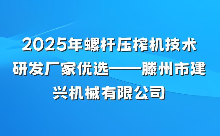 2025年螺杆压榨机技术研发厂家优选——滕州市建兴机械有限公司