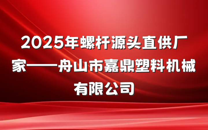 2025年螺杆源头直供厂家——舟山市嘉鼎塑料机械有限公司