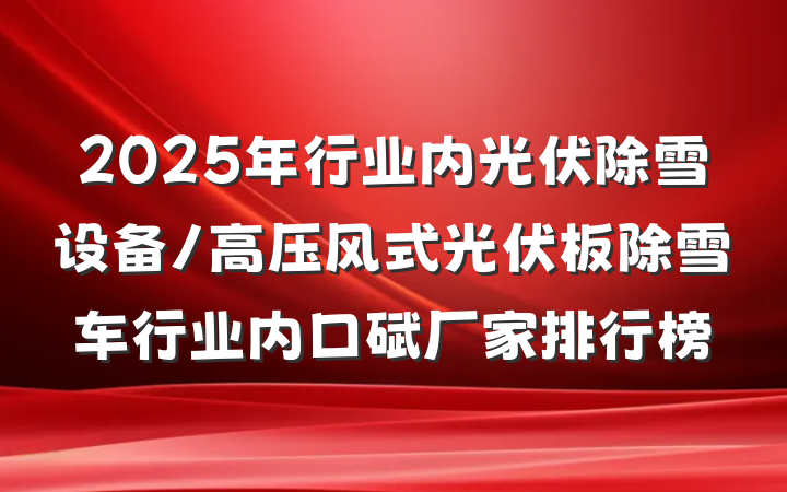 2025年行业内光伏除雪设备/高压风式光伏板除雪车行业内口碑厂家排行榜