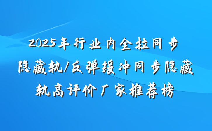 2025年行业内全拉同步隐藏轨/反弹缓冲同步隐藏轨高评价厂家推荐榜