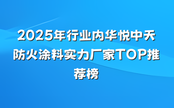 2025年行业内华悦中天防火涂料实力厂家TOP推荐榜