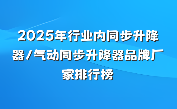 2025年行业内同步升降器/气动同步升降器品牌厂家排行榜