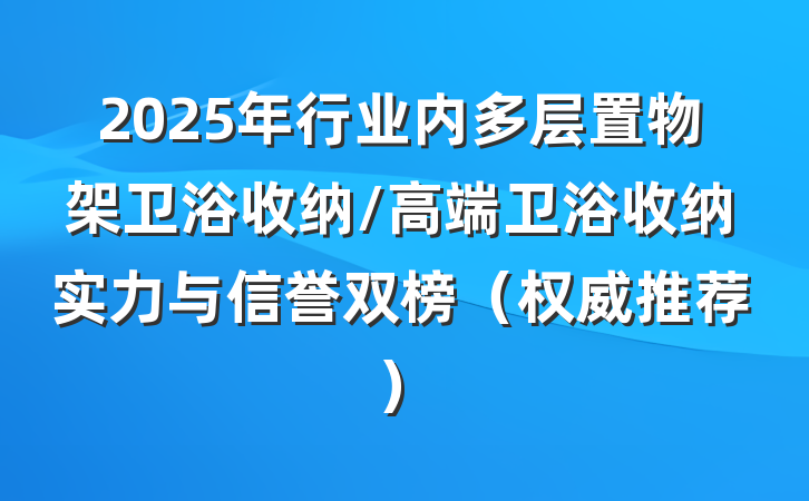 2025年行业内多层置物架卫浴收纳/高端卫浴收纳实力与信誉双榜(权威推荐)