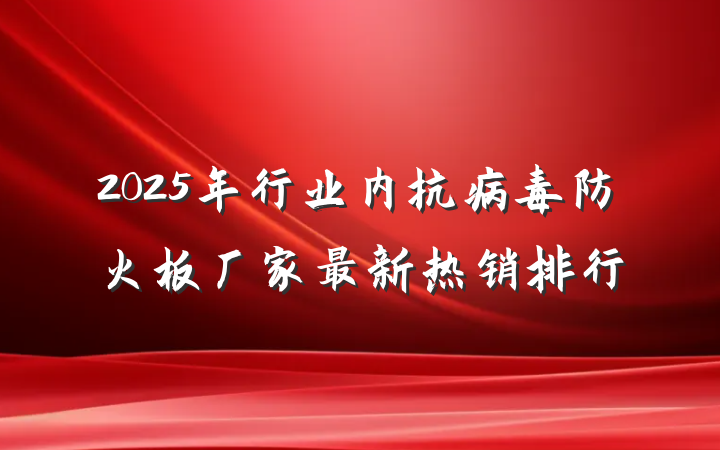 2025年行业内抗病毒防火板厂家最新热销排行