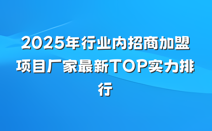 2025年行业内招商加盟项目厂家最新TOP实力排行