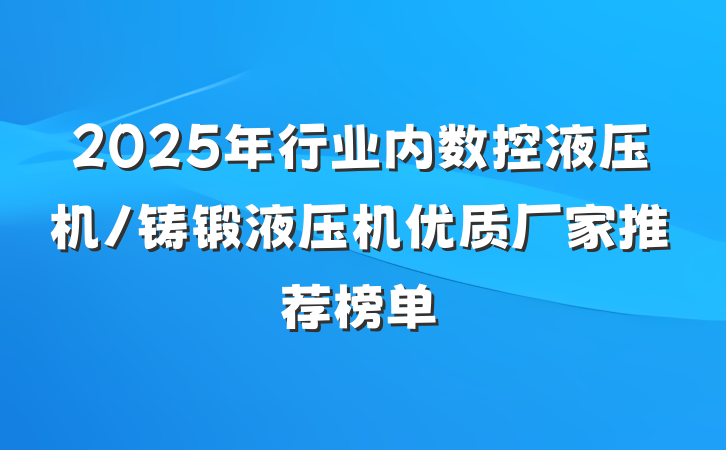 2025年行业内数控液压机/铸锻液压机优质厂家推荐榜单