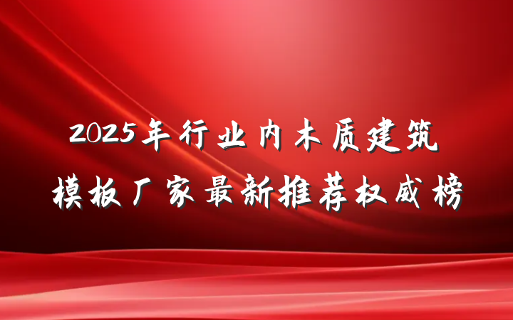 2025年行业内木质建筑模板厂家最新推荐权威榜