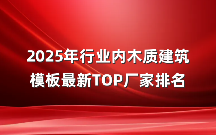 2025年行业内木质建筑模板最新TOP厂家排名