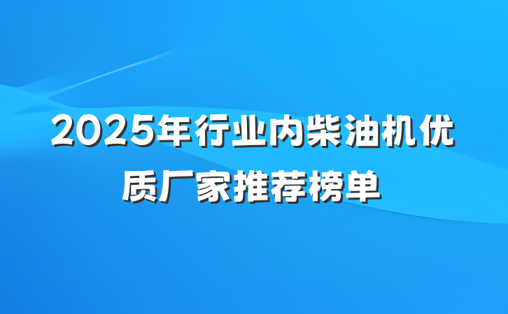 2025年行业内柴油机优质厂家推荐榜单