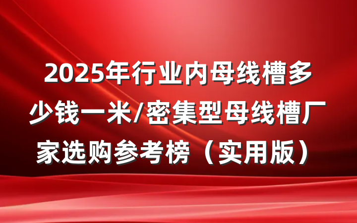 2025年行业内母线槽多少钱一米/密集型母线槽厂家选购参考榜（实用版）