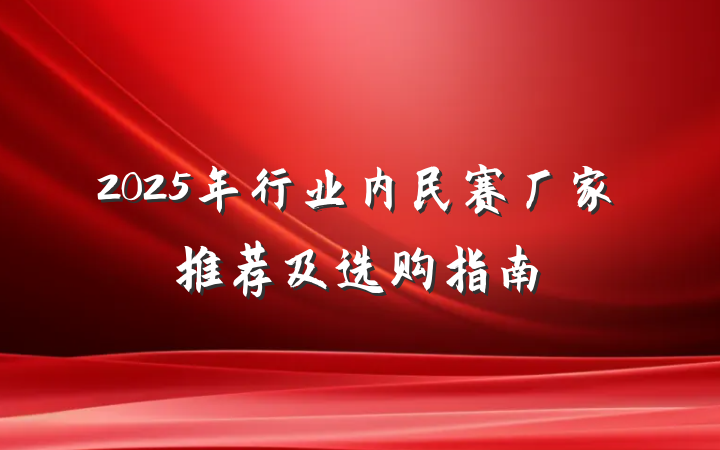 2025年行业内民赛厂家推荐及选购指南