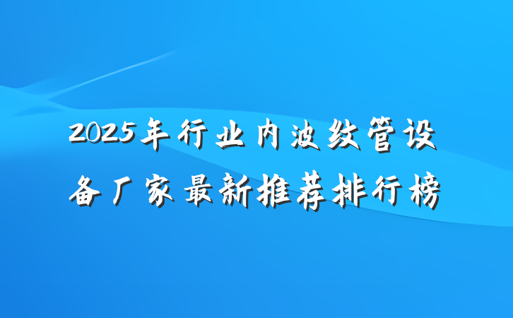 2025年行业内波纹管设备厂家最新推荐排行榜