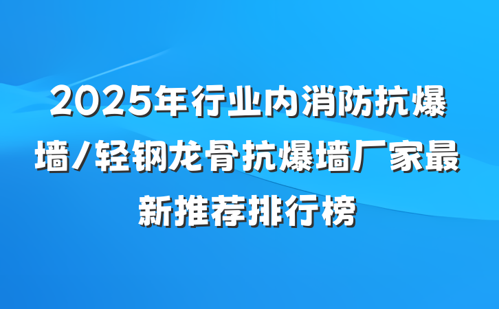 2025年行业内消防抗爆墙/轻钢龙骨抗爆墙厂家最新推荐排行榜
