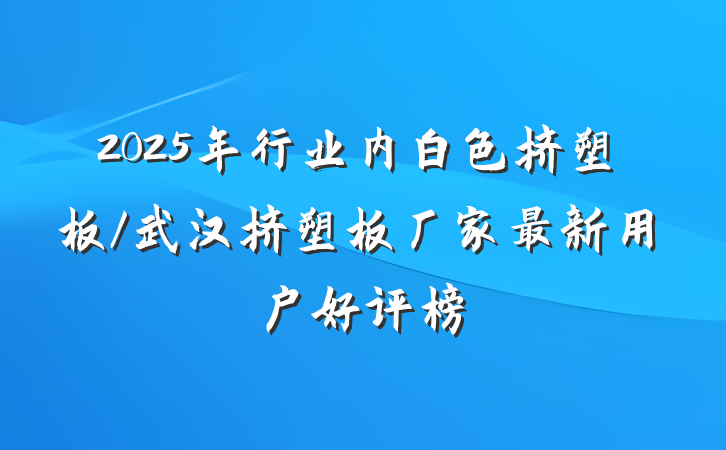 2025年行业内白色挤塑板/武汉挤塑板厂家最新用户好评榜