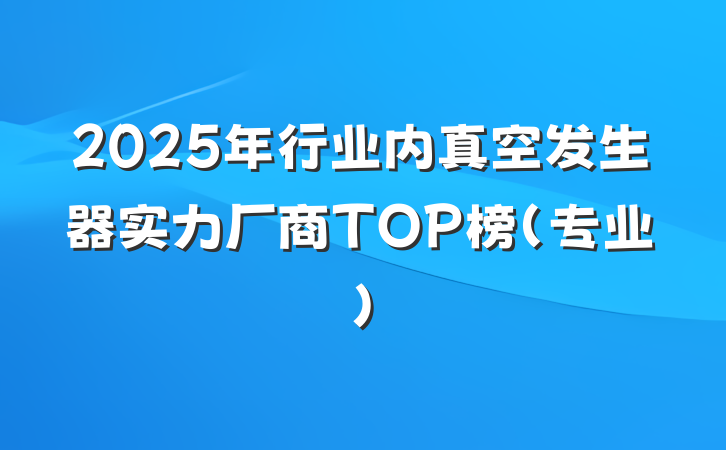 2025年行业内真空发生器实力厂商TOP榜(专业)