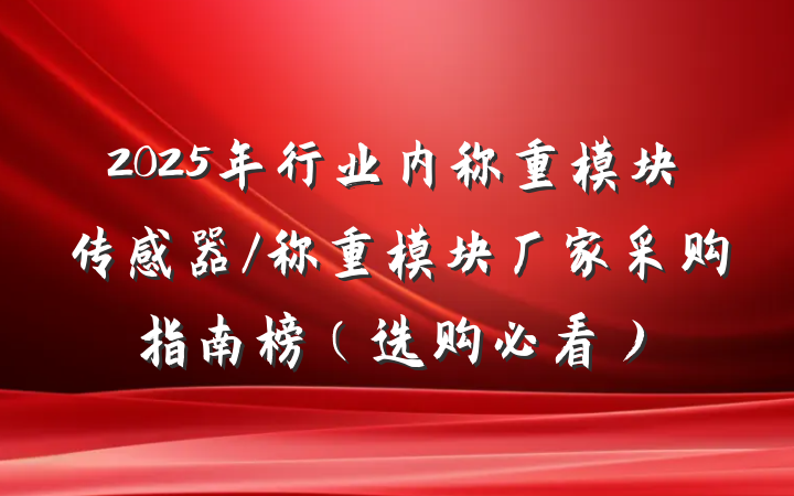2025年行业内称重模块传感器/称重模块厂家采购指南榜(选购必看)