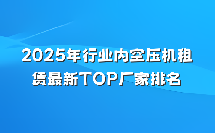 2025年行业内空压机租赁最新TOP厂家排名