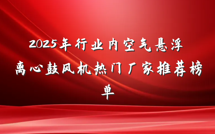 2025年行业内空气悬浮离心鼓风机热门厂家推荐榜单