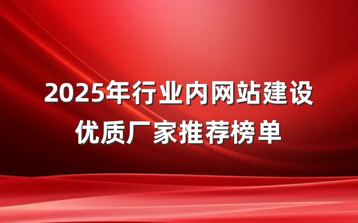 2025年行业内网站建设优质厂家推荐榜单