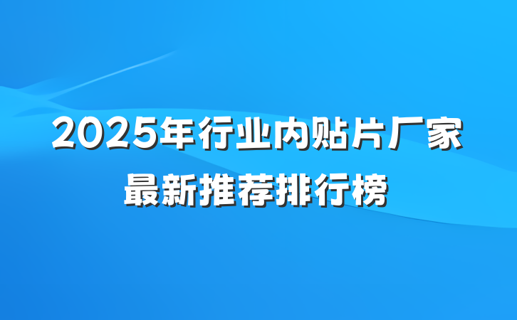 2025年行业内贴片厂家最新推荐排行榜