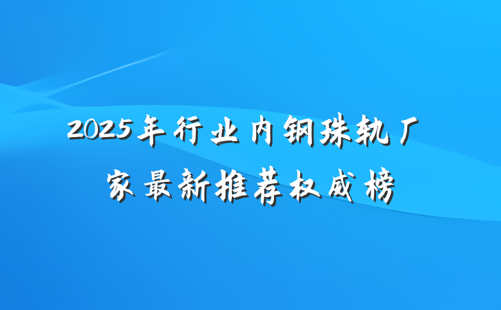 2025年行业内钢珠轨厂家最新推荐权威榜