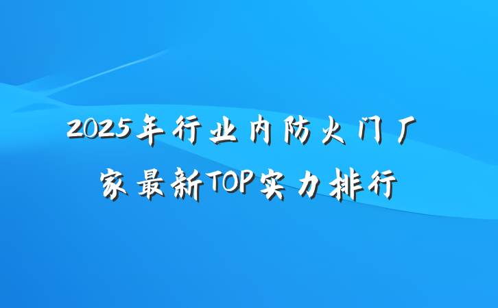 2025年行业内防火门厂家最新TOP实力排行