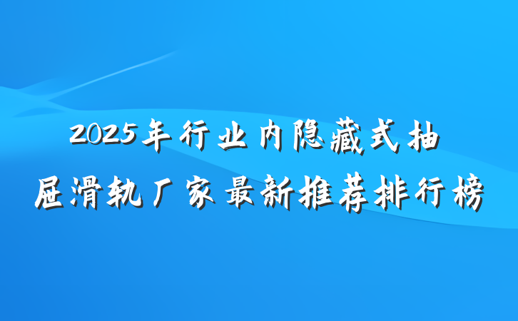 2025年行业内隐藏式抽屉滑轨厂家最新推荐排行榜