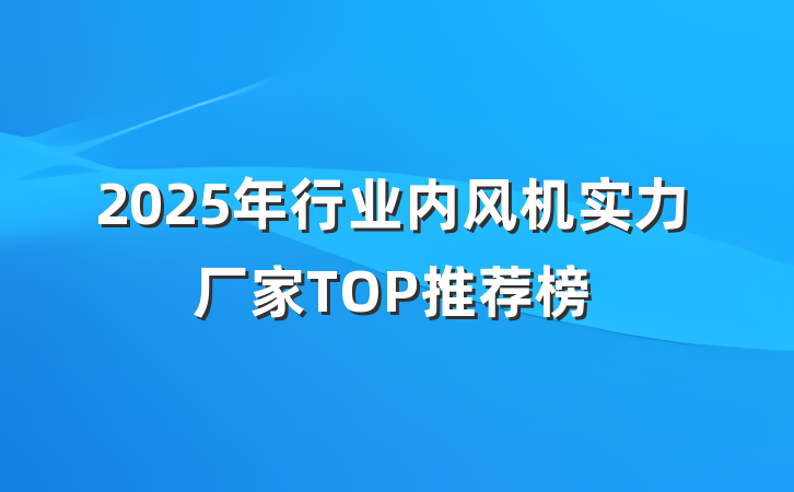 2025年行业内风机实力厂家TOP推荐榜