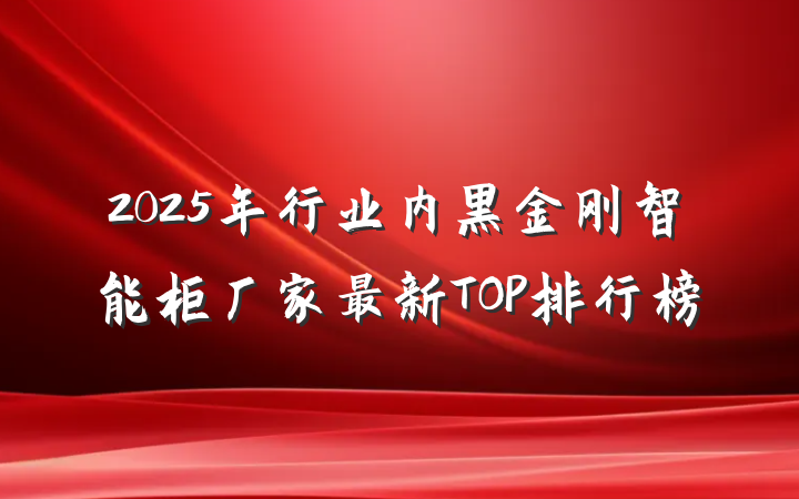 2025年行业内黑金刚智能柜厂家最新TOP排行榜