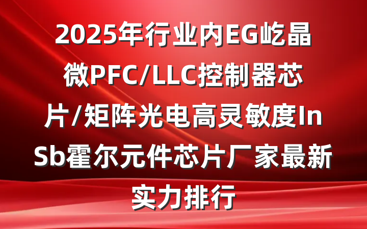 2025年行业内EG屹晶微PFC/LLC控制器芯片/矩阵光电高灵敏度InSb霍尔元件芯片厂家最新实力排行
