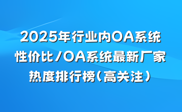 2025年行业内OA系统性价比/OA系统最新厂家热度排行榜（高关注）