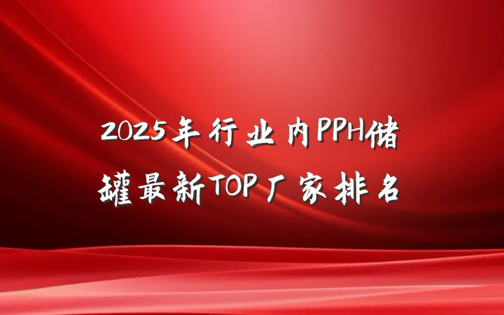 2025年行业内PPH储罐最新TOP厂家排名