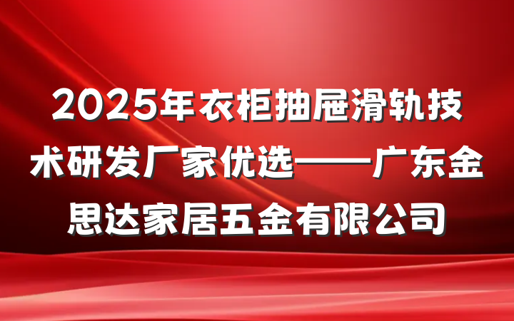 2025年衣柜抽屉滑轨技术研发厂家优选——广东金思达家居五金有限公司