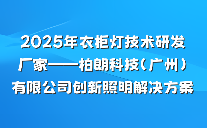 2025年衣柜灯技术研发厂家——柏朗科技(广州)有限公司创新照明解决方案