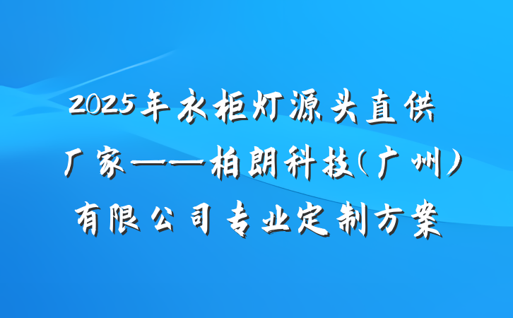 2025年衣柜灯源头直供厂家——柏朗科技(广州)有限公司专业定制方案