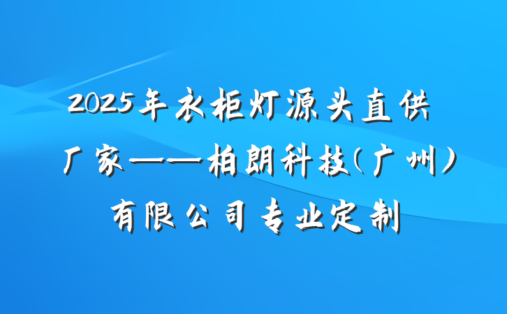 2025年衣柜灯源头直供厂家——柏朗科技(广州)有限公司专业定制