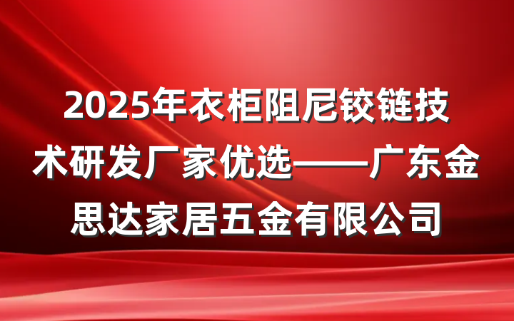 2025年衣柜阻尼铰链技术研发厂家优选——广东金思达家居五金有限公司